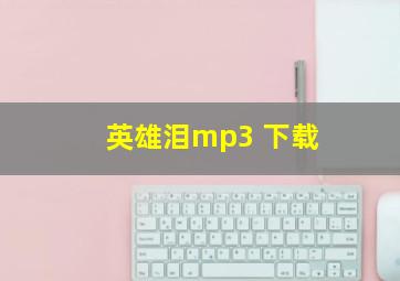 英雄泪mp3 下载